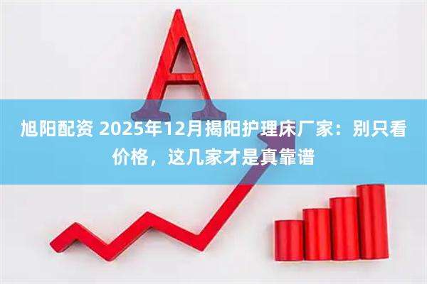 旭阳配资 2025年12月揭阳护理床厂家：别只看价格，这几家才是真靠谱